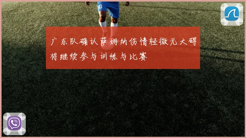 广东队确认萨姆纳伤情轻微无大碍将继续参与训练与比赛