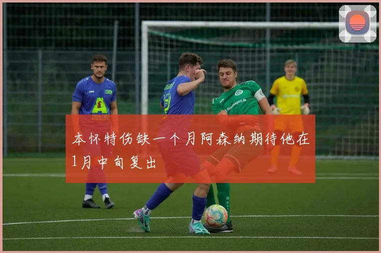 本怀特伤缺一个月阿森纳期待他在1月中旬复出